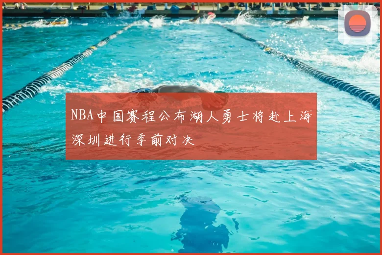 NBA中国赛程公布湖人勇士将赴上海深圳进行季前对决