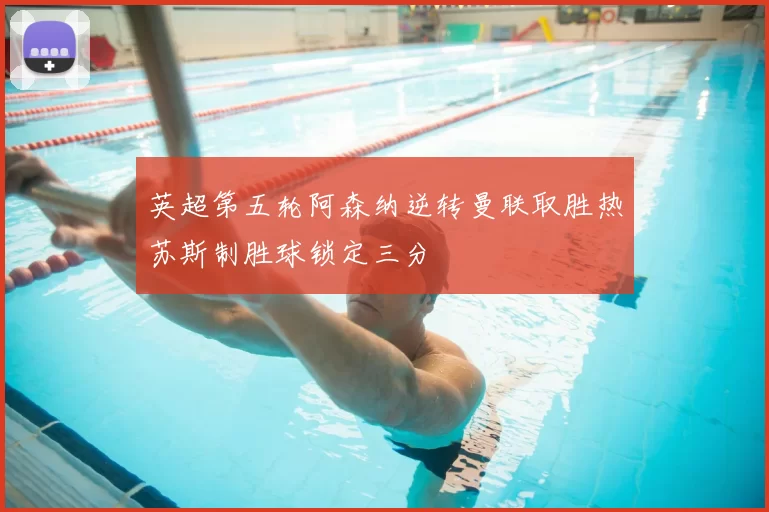 英超第五轮阿森纳逆转曼联取胜热苏斯制胜球锁定三分