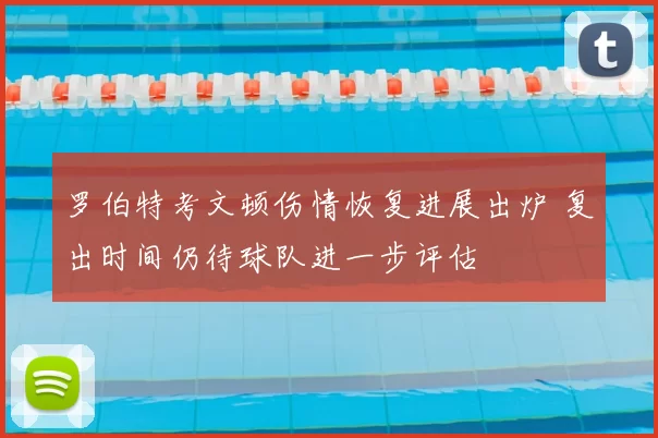 罗伯特考文顿伤情恢复进展出炉 复出时间仍待球队进一步评估