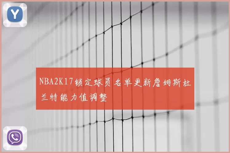 NBA2K17锁定球员名单更新詹姆斯杜兰特能力值调整