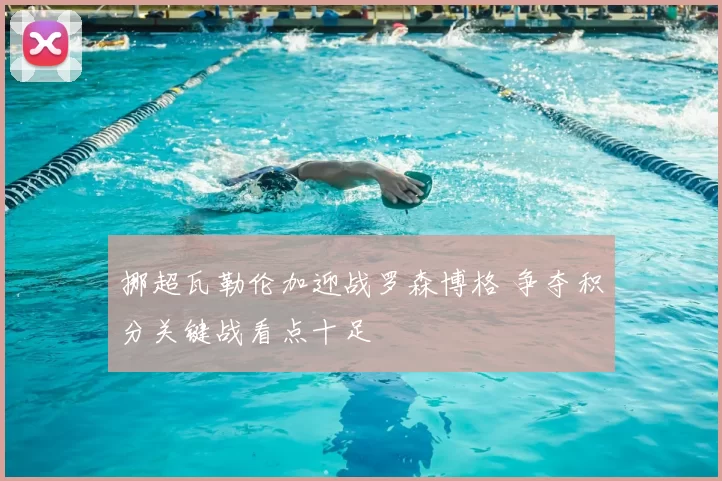 挪超瓦勒伦加迎战罗森博格 争夺积分关键战看点十足